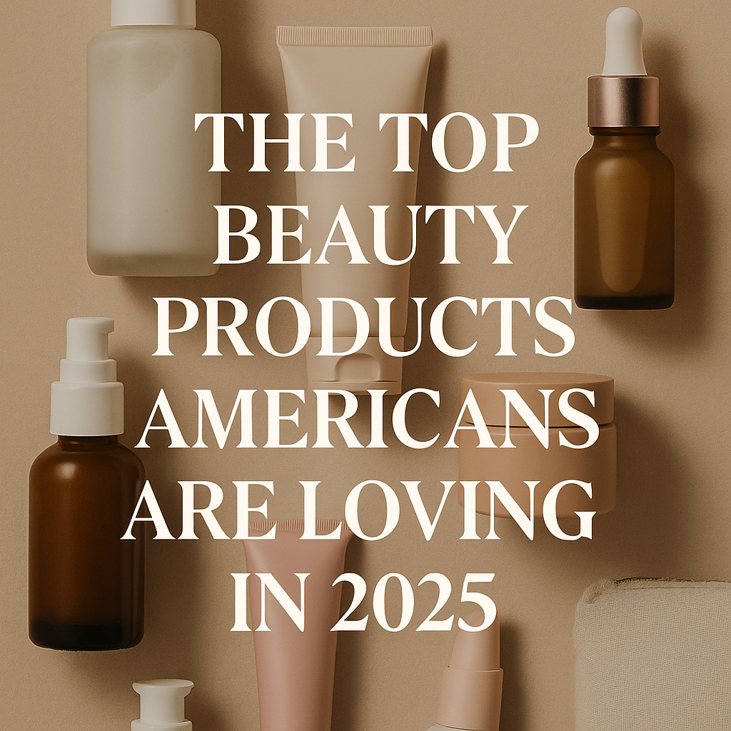 The Top Beauty Products Americans Are Loving in 2025
